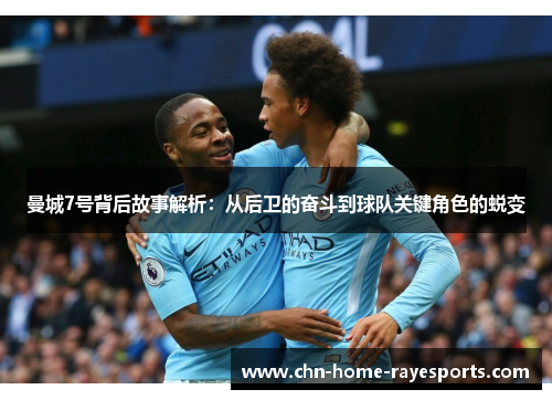 曼城7号背后故事解析：从后卫的奋斗到球队关键角色的蜕变