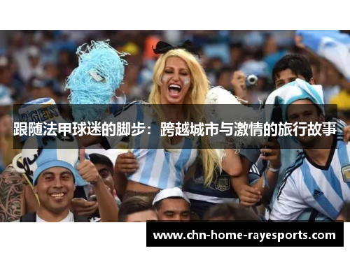 跟随法甲球迷的脚步：跨越城市与激情的旅行故事