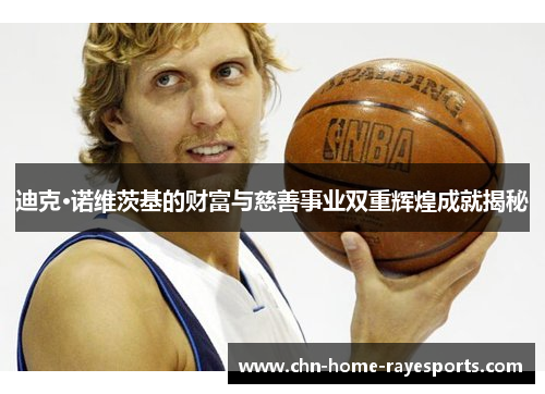 迪克·诺维茨基的财富与慈善事业双重辉煌成就揭秘