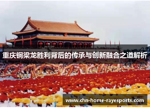 重庆铜梁龙胜利背后的传承与创新融合之道解析