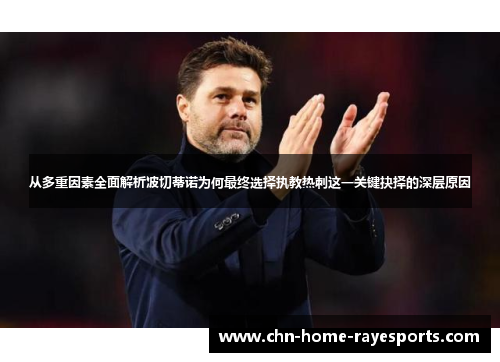 从多重因素全面解析波切蒂诺为何最终选择执教热刺这一关键抉择的深层原因