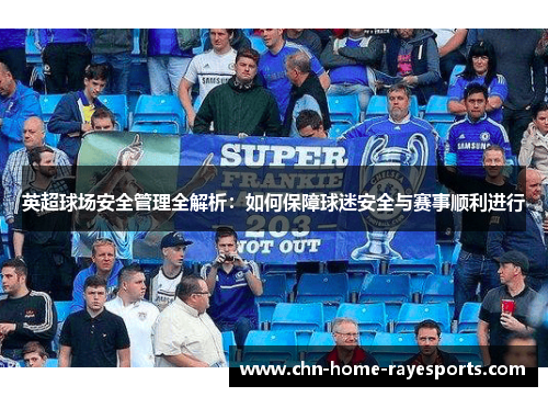 英超球场安全管理全解析:如何保障球迷安全与赛事顺利进行 英超球场安全管理全解析:如何保障球迷安全与赛事顺利进行