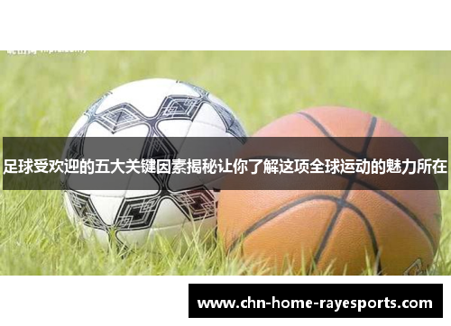 足球受欢迎的五大关键因素揭秘让你了解这项全球运动的魅力所在 足球受欢迎的五大关键因素揭秘让你了解这项全球运动的魅力所在