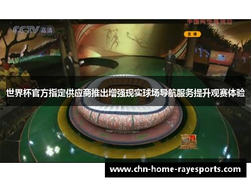 世界杯官方指定供应商推出增强现实球场导航服务提升观赛体验 世界杯官方指定供应商推出增强现实球场导航服务提升观赛体验