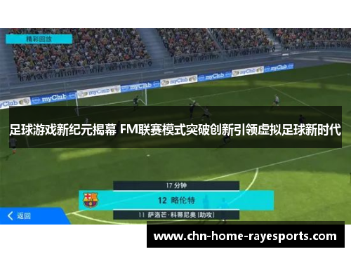 足球游戏新纪元揭幕 FM联赛模式突破创新引领虚拟足球新时代