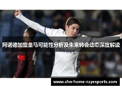 阿诺德加盟皇马可能性分析及未来转会动态深度解读
