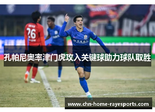 孔帕尼奥率津门虎攻入关键球助力球队取胜
