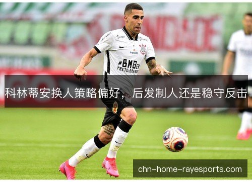 科林蒂安换人策略偏好，后发制人还是稳守反击